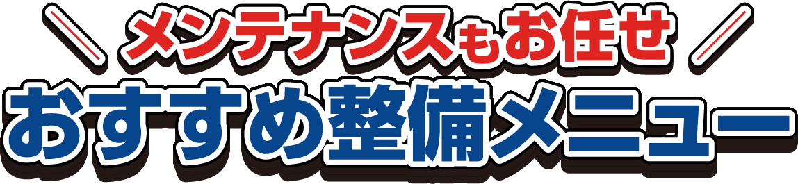 ＼ メンテナンスもお任せ ／おすすめ整備メニュー